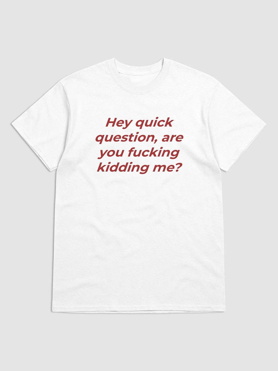 Hey Quick Question, Are You Fucking Kidding Me Shirt product image (2)