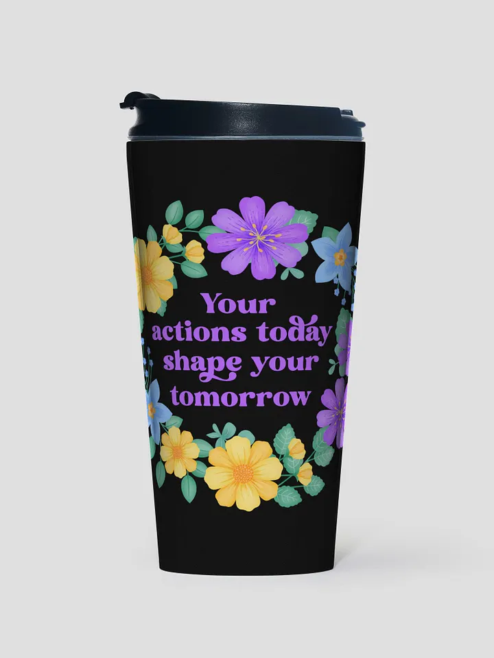 Your actions today shape your tomorrow - Motivational Travel Mug product image (1)