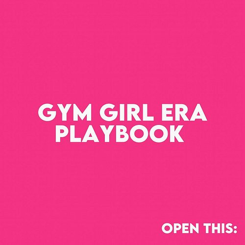 Gym Girl Era Playbook ⬇️