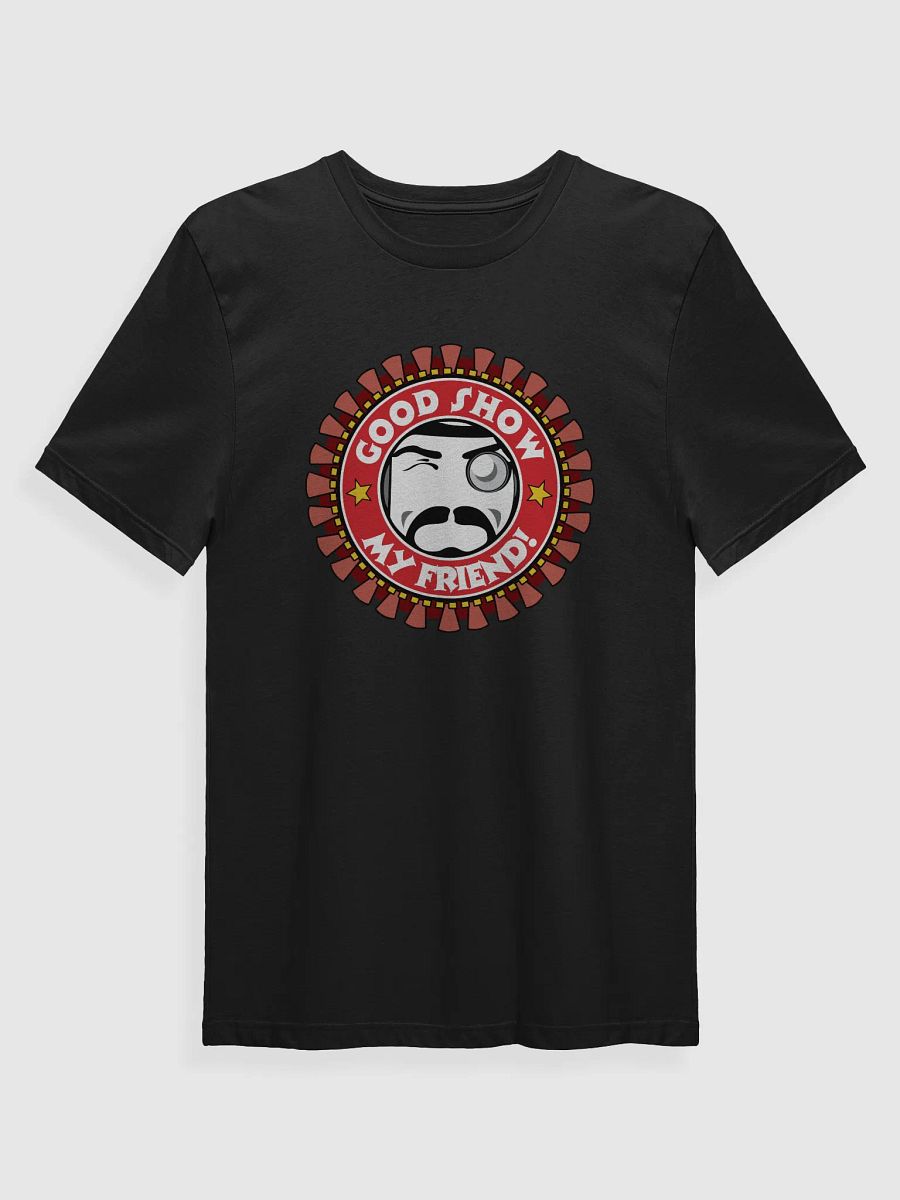 Good Show My Friend! T-Shirt product image (1)