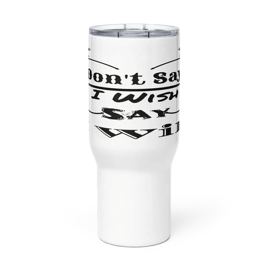 Don't Say I Wish Say I Will - White - Travel Mug with a Handle product image (2)