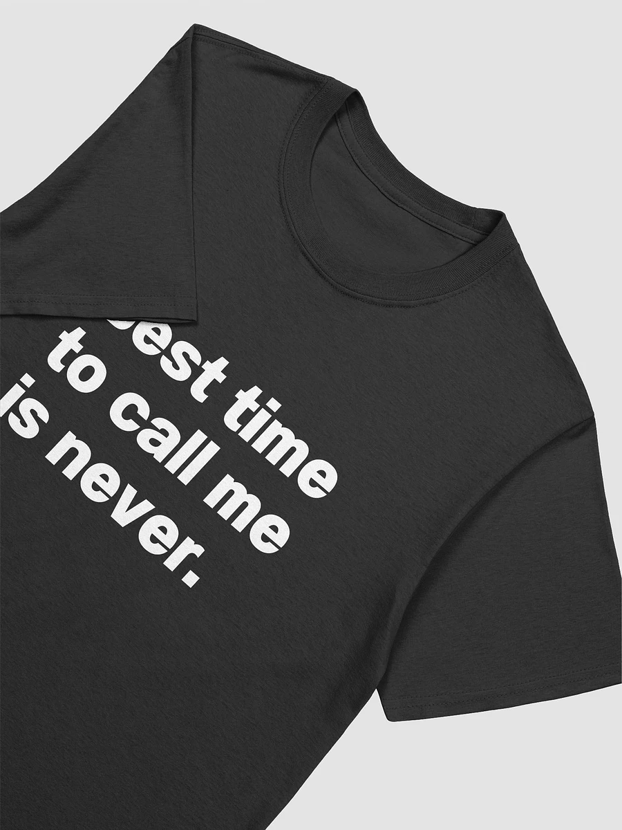 Best time to call me is never. Unisex T-Shirt product image (3)