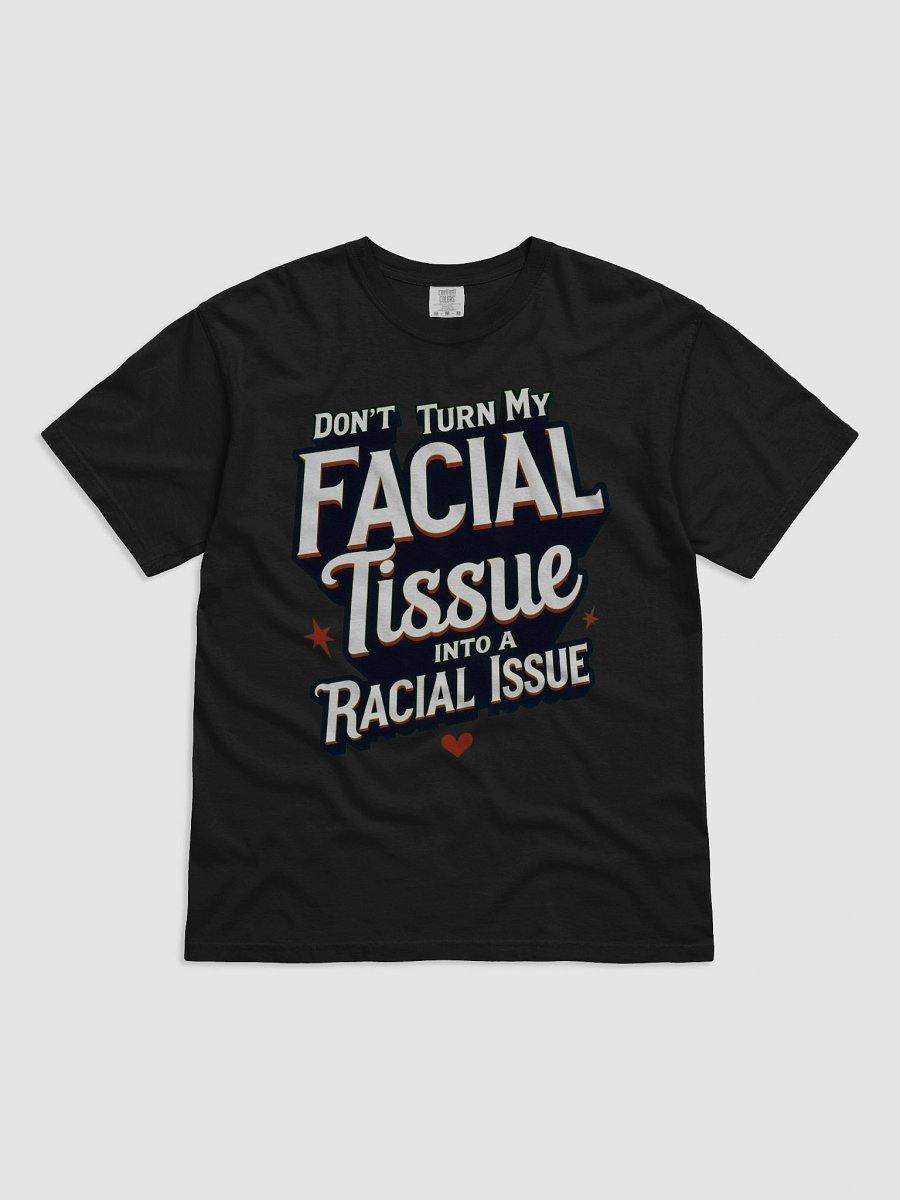 Statement Tee: Don't Turn My Facial Tissue - DON'T TURN MY FACIAL TISSUE INTO A RACIAL ISSUE product image (2)