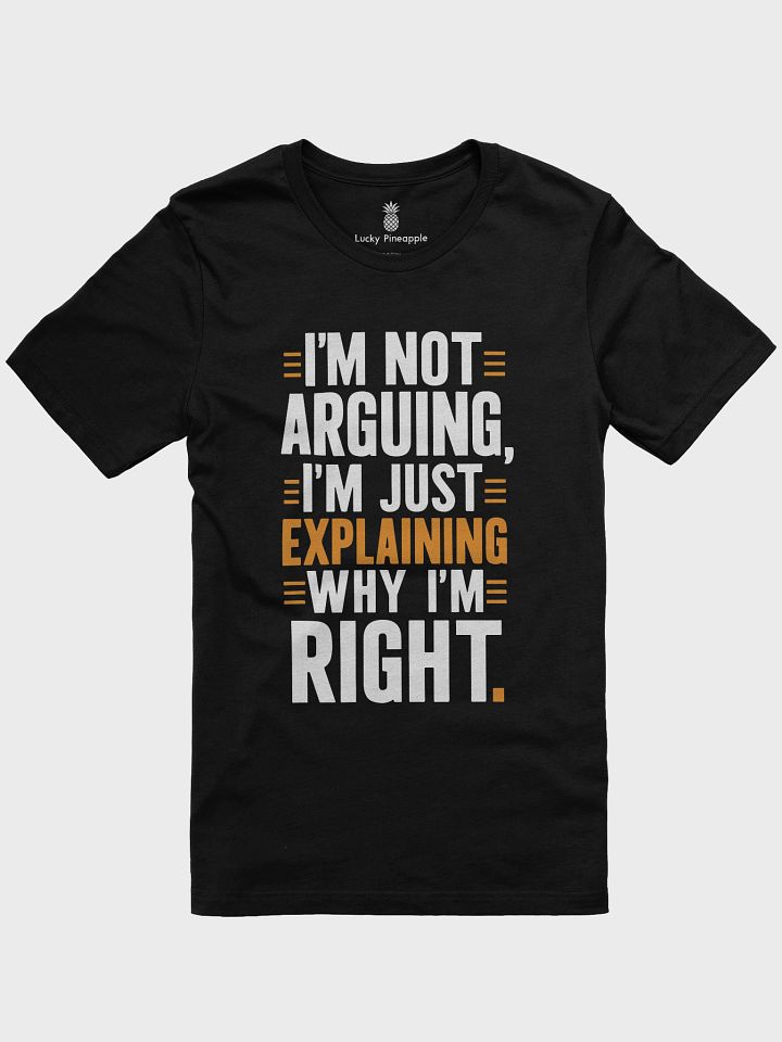 I'm Not Arguing, I'm Just Explaining Why I'm Right Unisex T-Shirt product image (1)