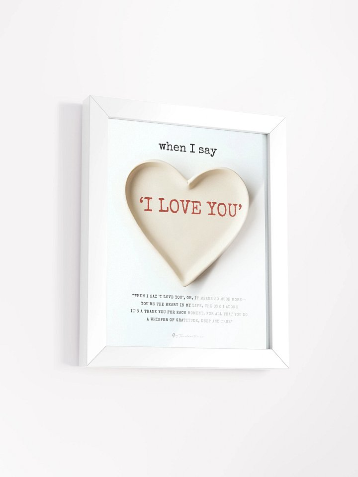 WHEN I SAY I LOVE YOU with Heart Dish Design - Lyric Lines Poster with White Frame product image (2)