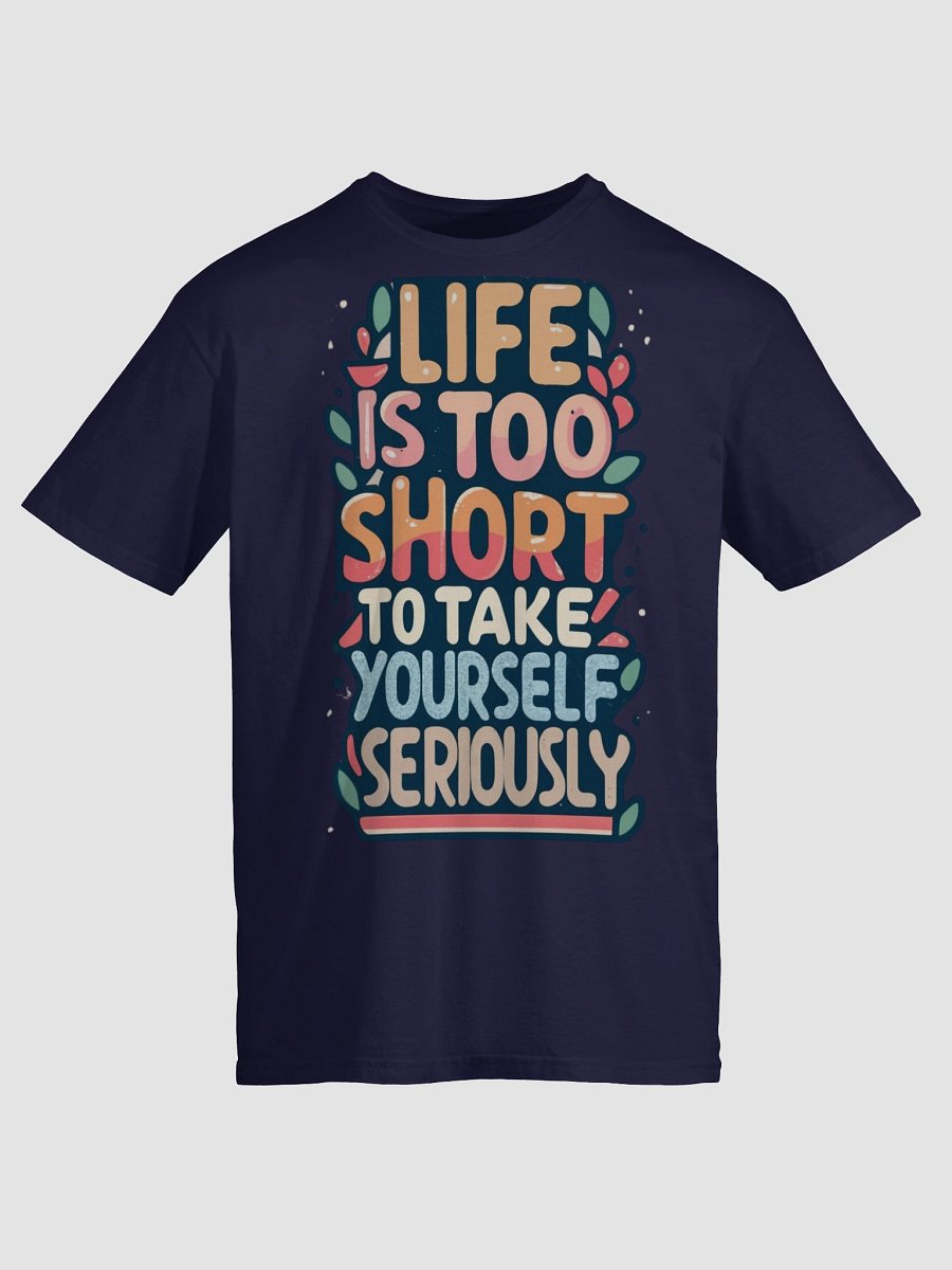 Life Is Too Short To Take Yourself Seriously T-shirt product image (5)