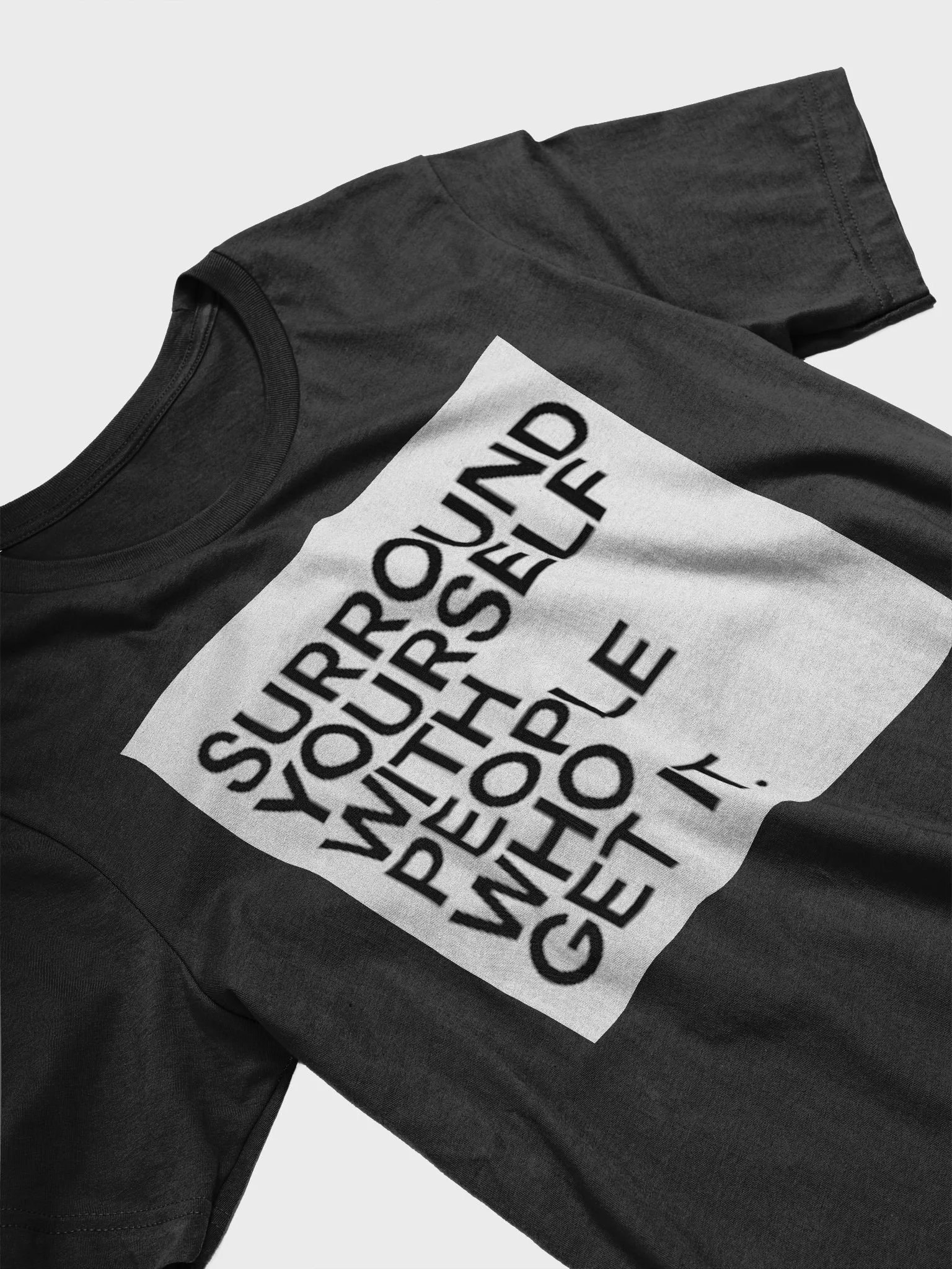 SURROUND YOURSELF WITH PEOPLE WHO GET IT. product image (5)