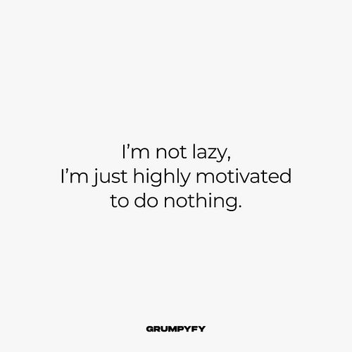 I’m not lazy, I’m just highly motivated to do nothing.

#sarcasmonly #funnysayings #sarcasticquotes #lazylife #darkhumor #doi...