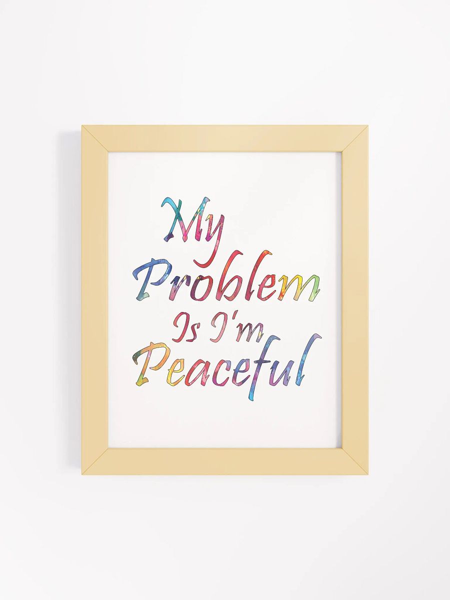 My Problem Is I'm Peaceful - Framed High-Quality Matte Poster product image (4)