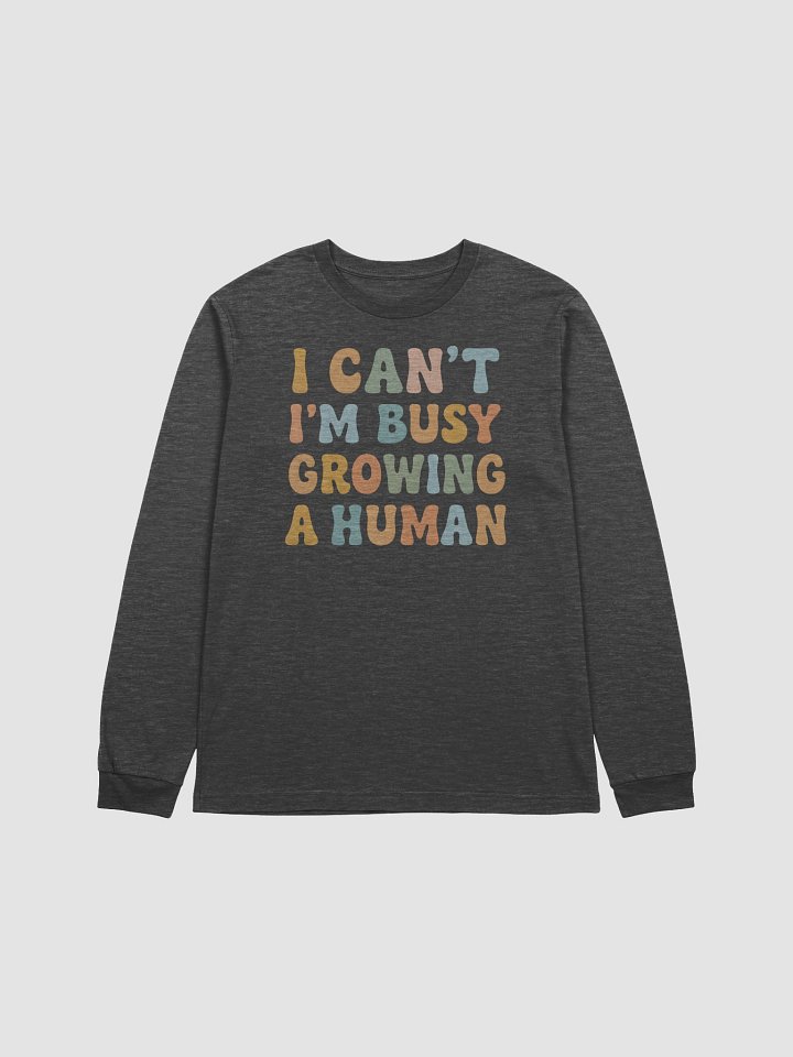 Funny Pregnancy Long Sleeve Tee – “I Can’t I’m Busy Growing a Human” Maternity Shirt product image (1)