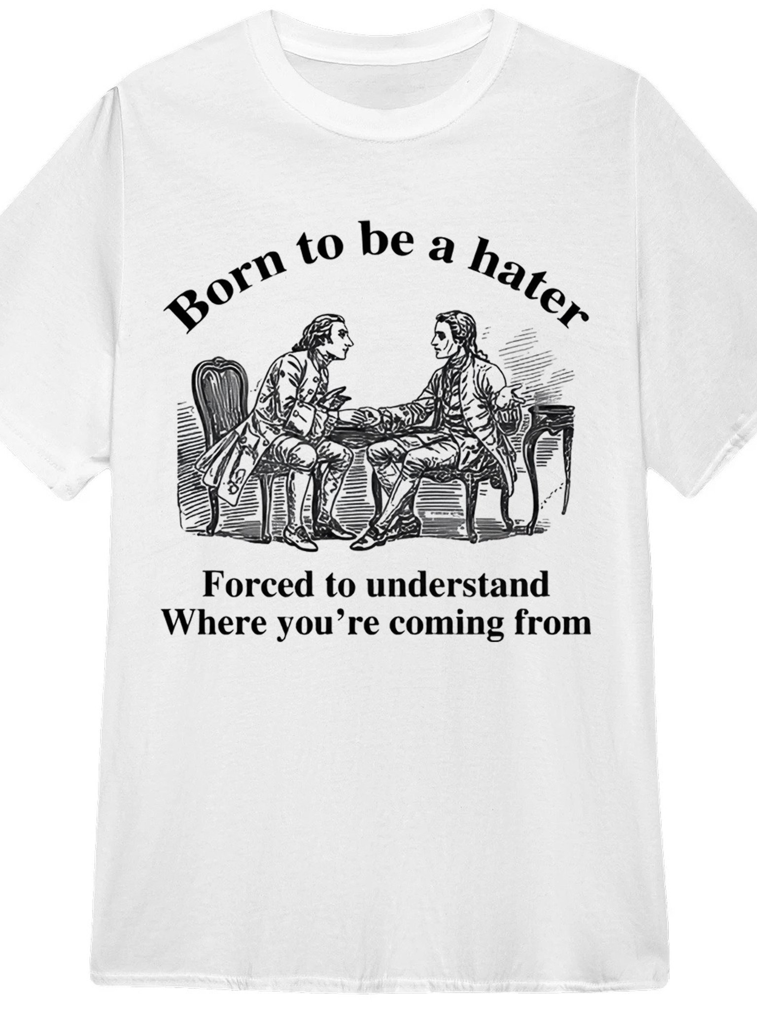Born To Be A Hater, Forced To Understand Where You're Coming From Shirt product image (1)