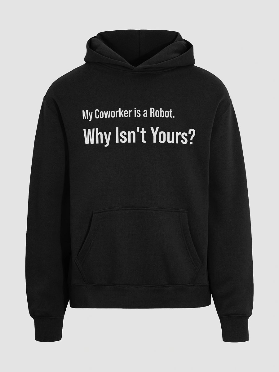 "My Coworker is a Robot. Why Isn't Yours?" - Unisex Hoodie product image (3)