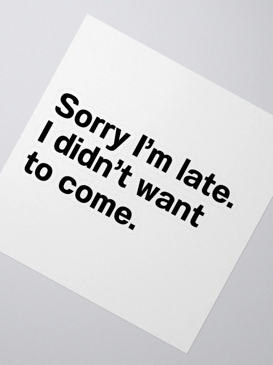Sorry I’m late. I didn’t want to come. Sticker product image (5)