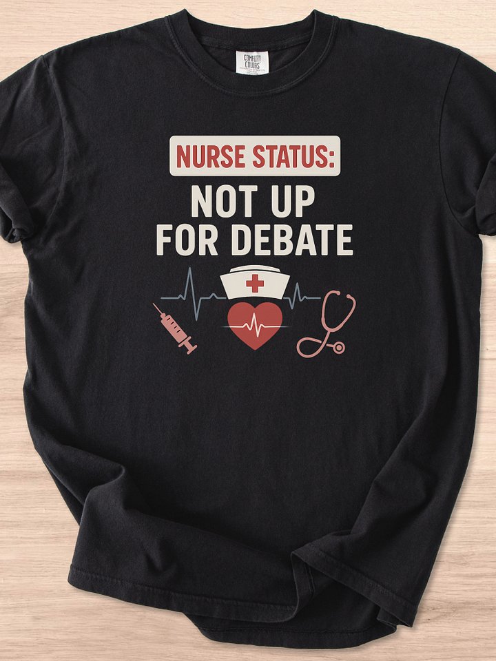 Nurse Status: Not Up For Debate Tee product image (1)
