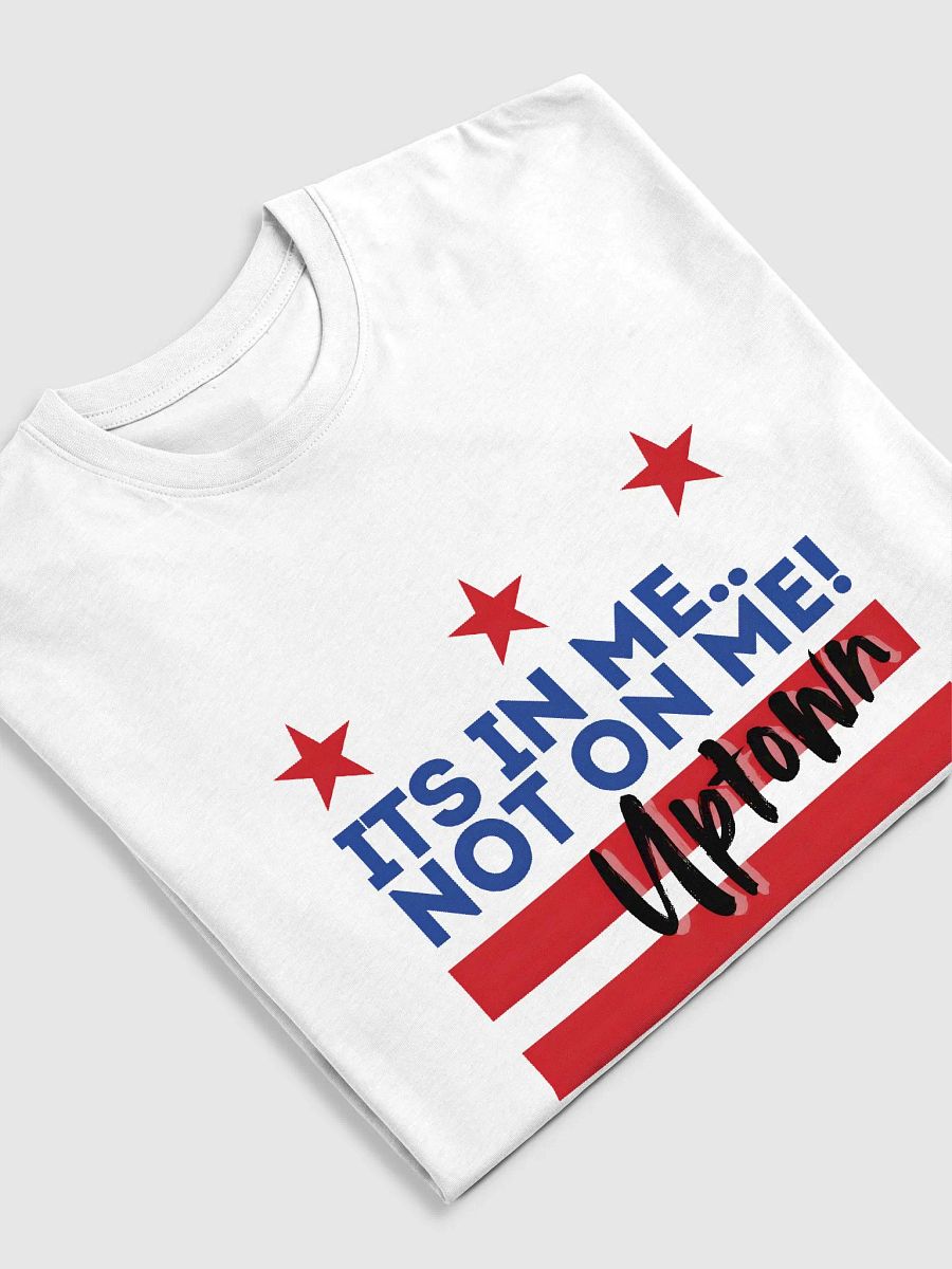 It's In Me, Not On Me - Uptown Tee product image (4)
