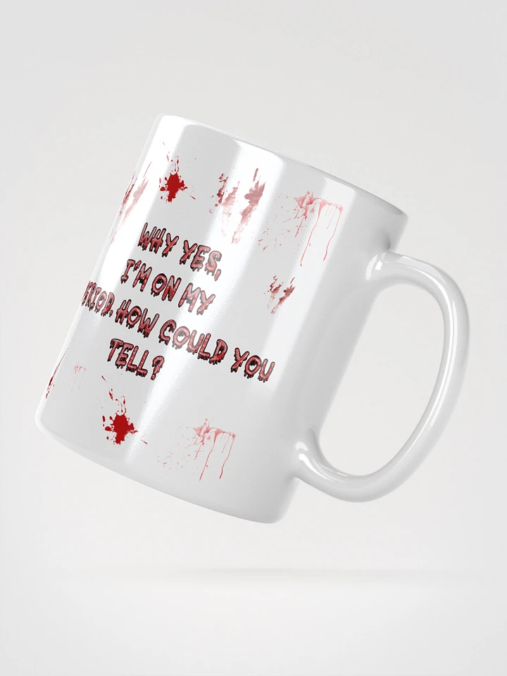 Why Yes, I'm On My Period. How Could You Tell? Ceramic Mug product image (2)