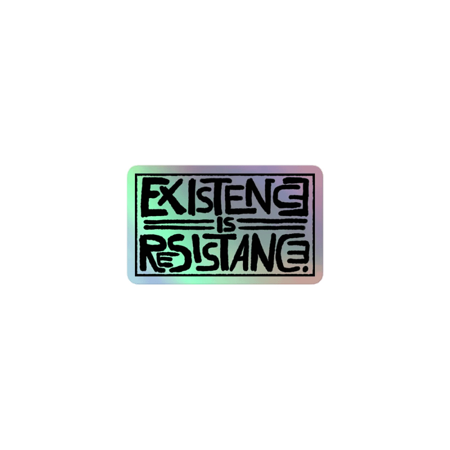 EXISTENCE IS RESISTANCE. Holographic sticker product image (1)