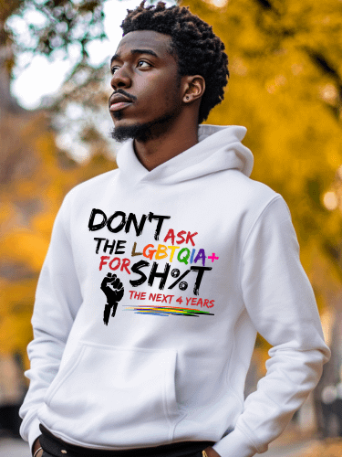 Don’t Ask The LQBTQIA+ for Sh%t for the Next 4 Years Hoodie product image (3)