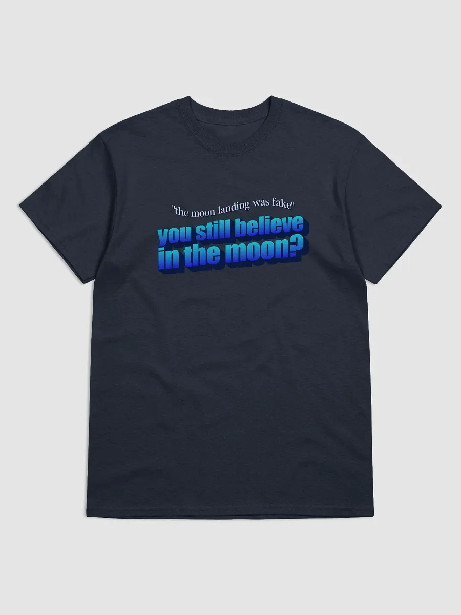 The moon landing was fake? You still believe in the moon? T-shirt product image (1)