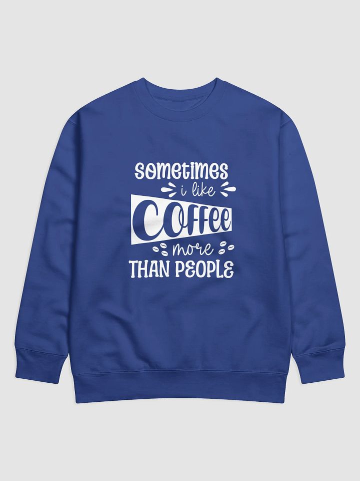 Sometimes I Like Coffee More Than People Sweatshirt product image (1)