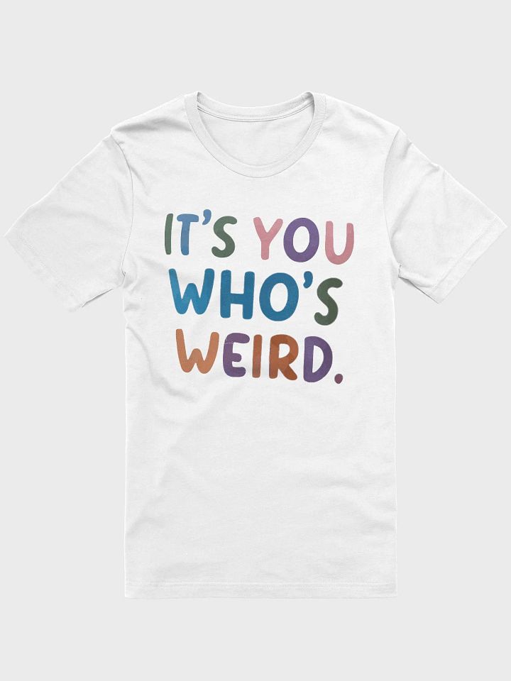 It's You Who's Weird Unisex T-shirt product image (1)