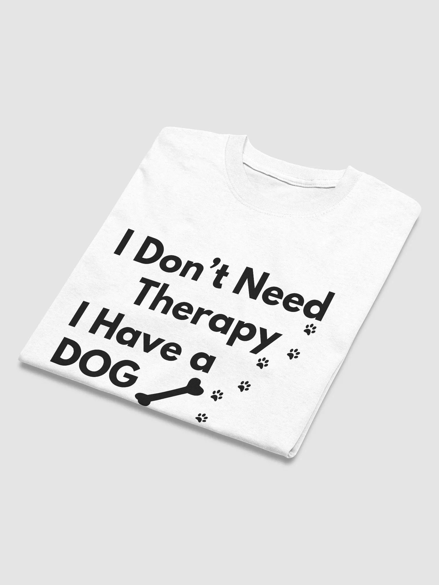I Don’t Need Therapy I Have a Dog Black & White T-Shirt product image (5)