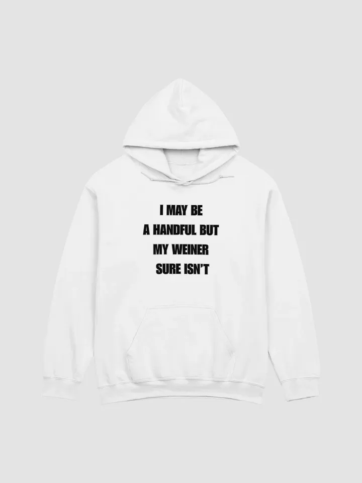 I May Be A Handful But My Weiner Sure Isn't Hoodie product image (1)