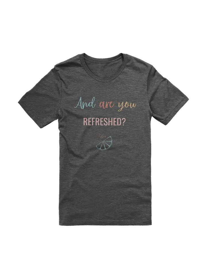 And Are You Refreshed? - T Shirt product image (32)