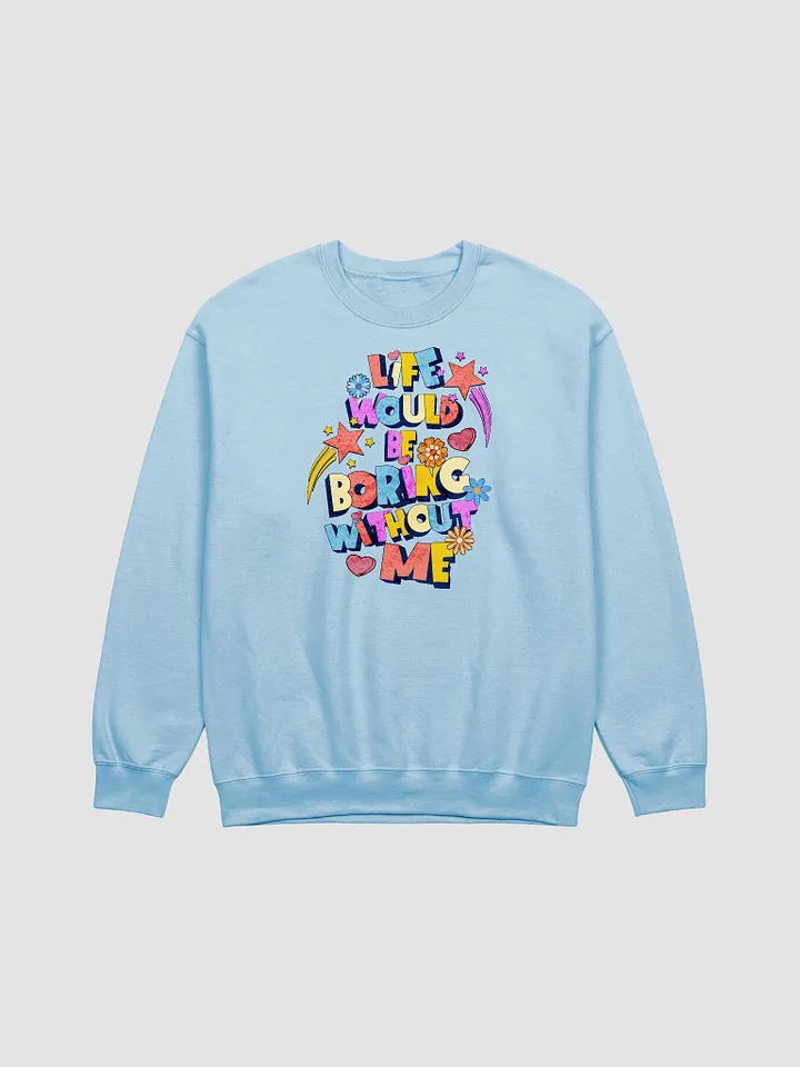 Life Would Be Boring Without Me Vibrant Life Statement Sweatshirt product image (9)