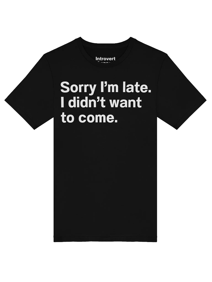 Sorry I'm late. I didn't want to come Unisex T-Shirt product image (49)