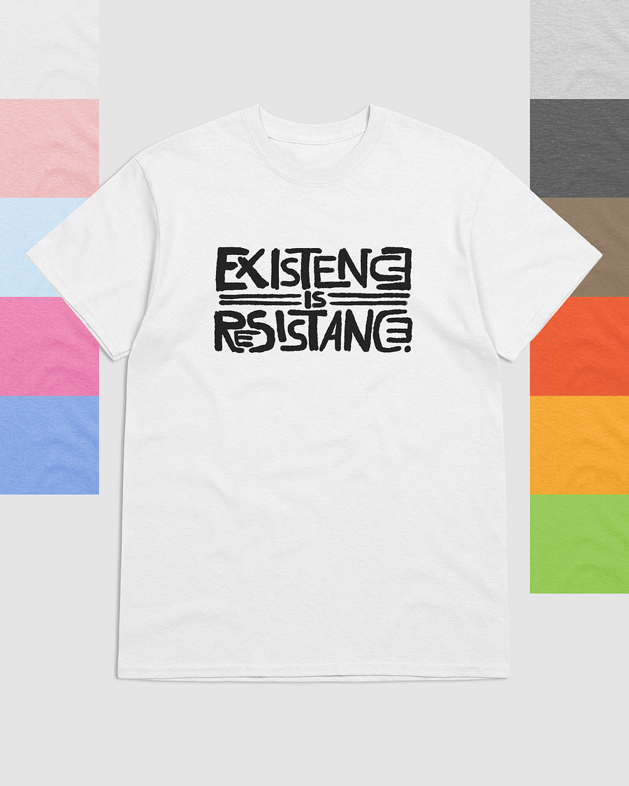 EXISTENCE IS RESISTANCE. T-shirt product image (1)