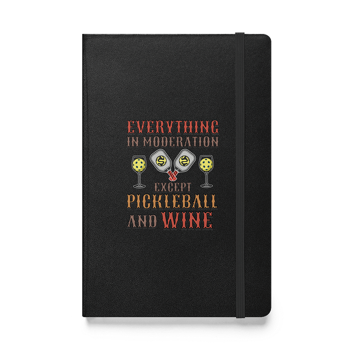 Everything In Moderation Except Pickleball And Wine Hardcover Journal product image (1)
