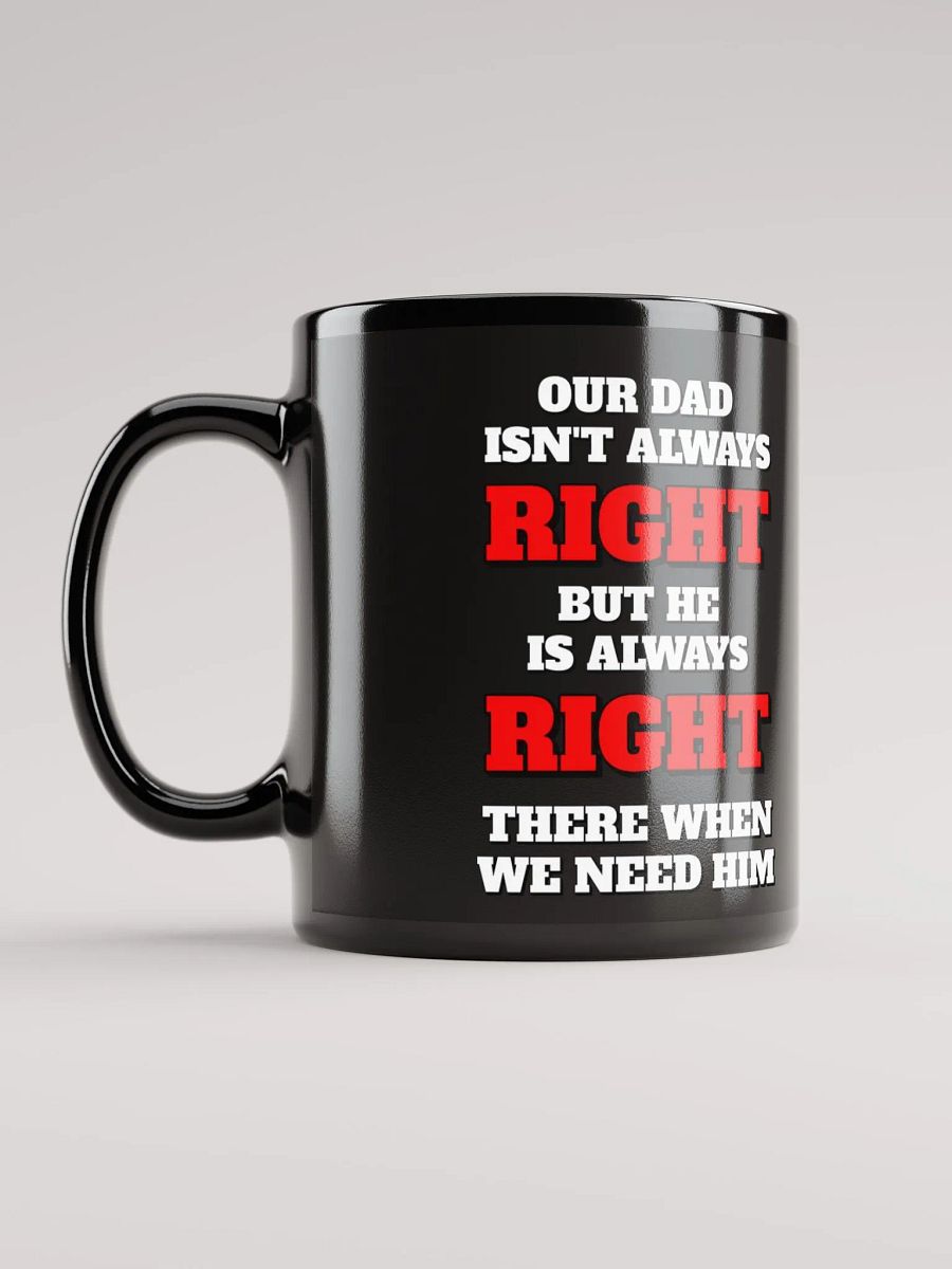 Our Dad Isn't Always Right But He Is Always Right There When We Need Him product image (12)