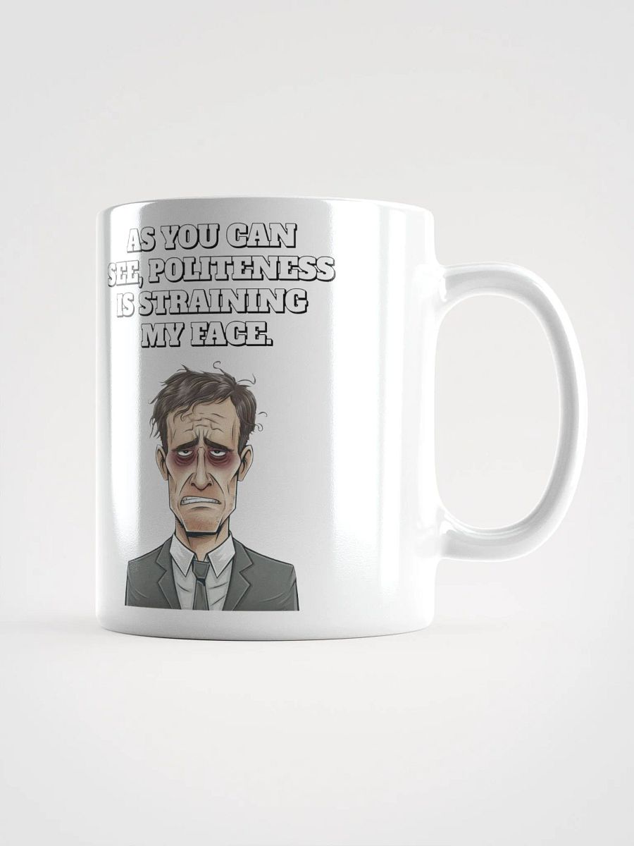 As You Can See, Politeness Is Straining My Face White Mug product image (1)