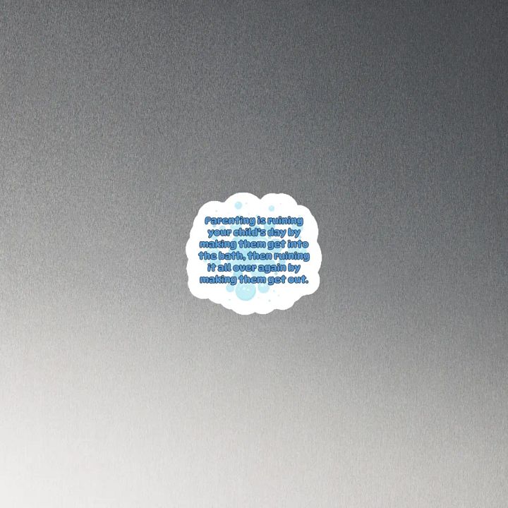 Parenting is ruining your child's day by making them get into the bath, then ruining it again by making them get out - Magnet product image (4)
