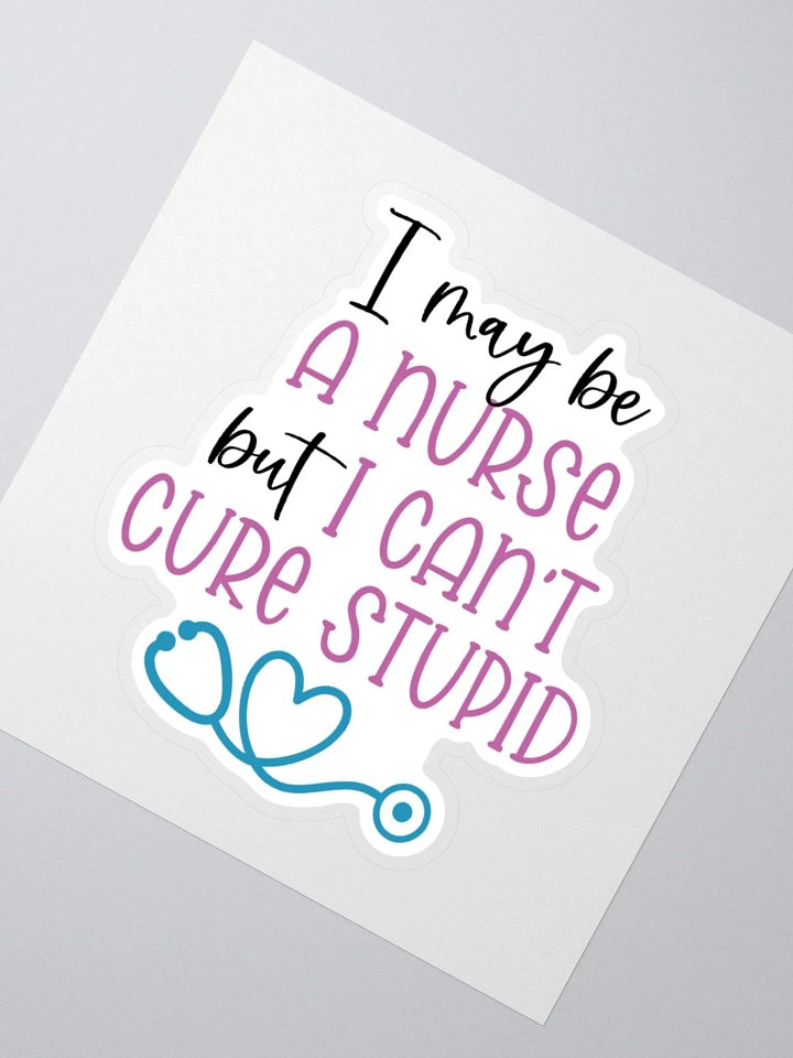 I May Be a Nurse, But I Can’t Cure Stupid Sticker product image (4)