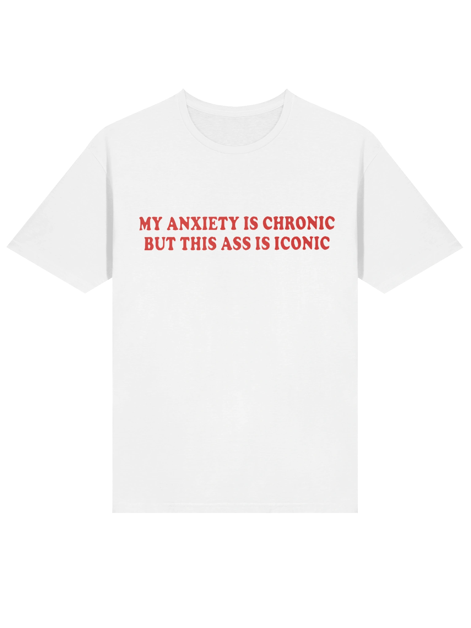 My Anxiety Is Chronic But This Ass Is Iconic T-shirt product image (23)