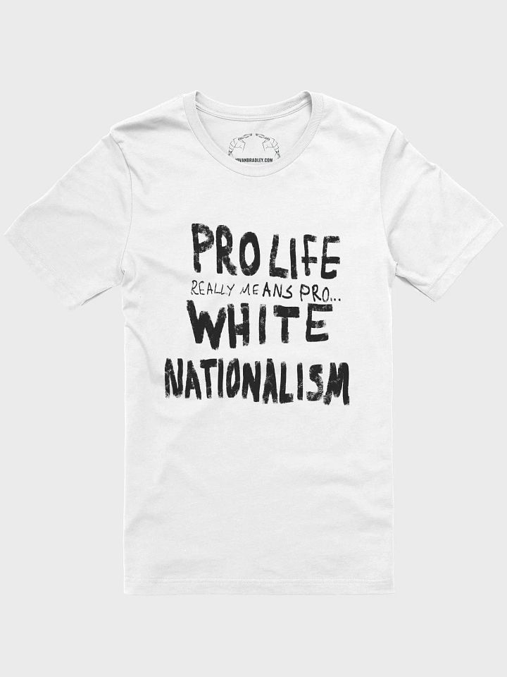 Pro Life is Pro White Nationalism Tee product image (1)