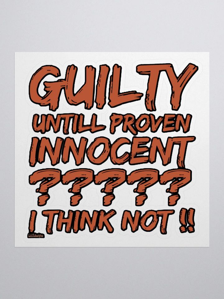 GUILTY UNTIL PROVEN INNOCENT?? I THINK NOT!! product image (1)