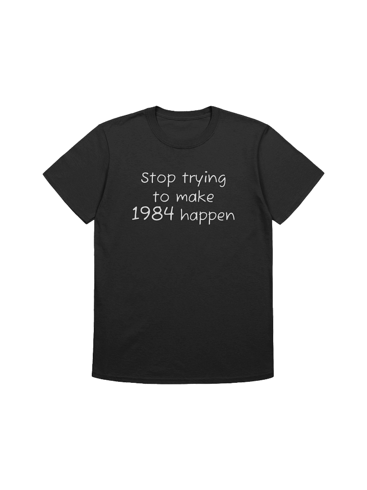 Stop trying to make 1984 happen T-shirt product image (1)