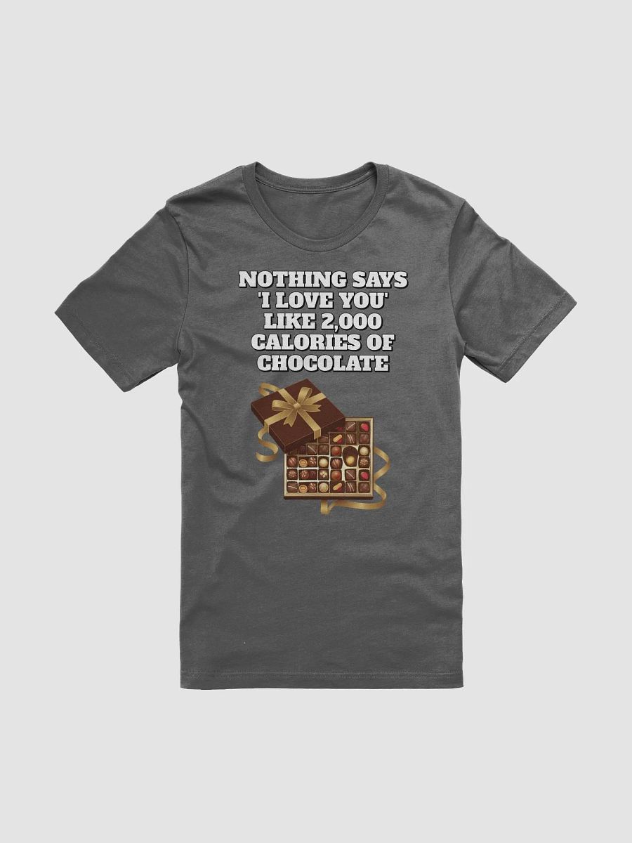 Nothing Says 'I Love You' Like 2,000 Calories of Chocolate. T-shirt product image (4)