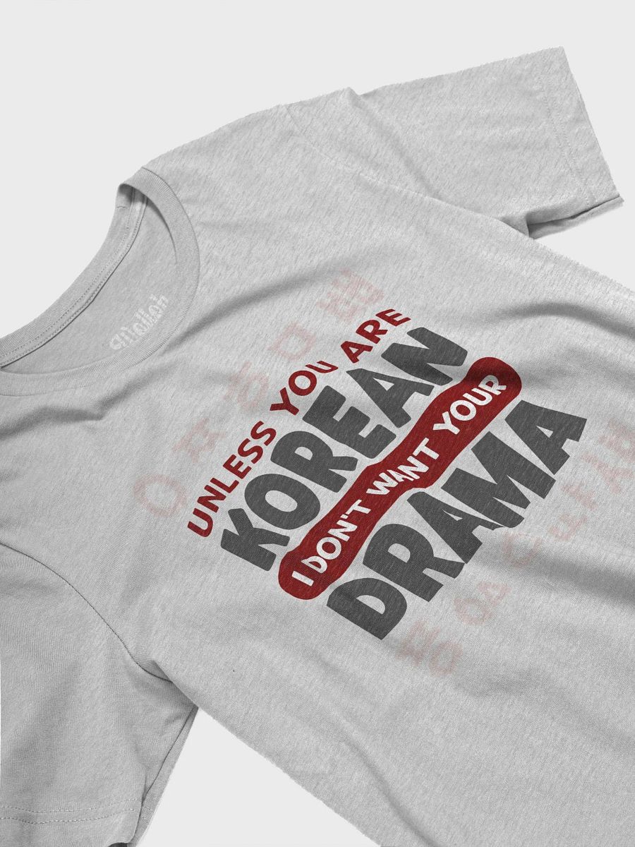 Unless you are Korean, I don´t want your Drama – Perfect Tee for K-Drama Lovers product image (5)