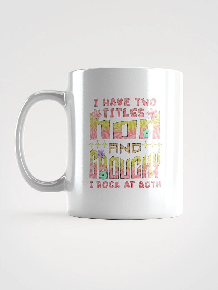 I Have Two Titles Mom And Grouchy White Glossy Mug product image (1)