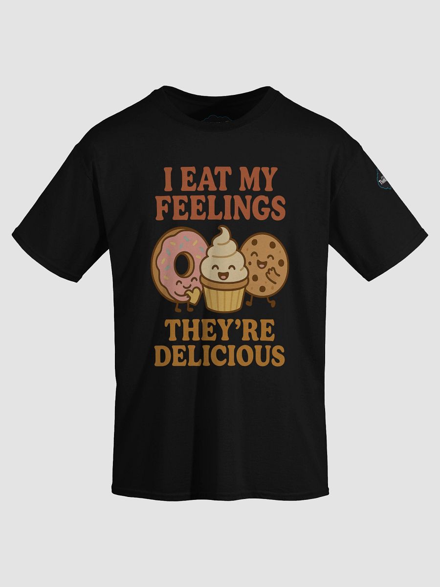 I eat my feelings. They’re delicious. T-Shirt product image (2)