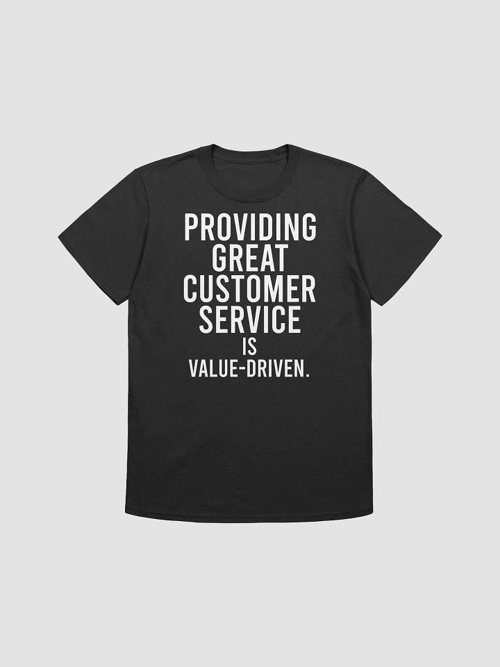 Providing great customer service is value-driven. - Unisex T-shirt product image (1)