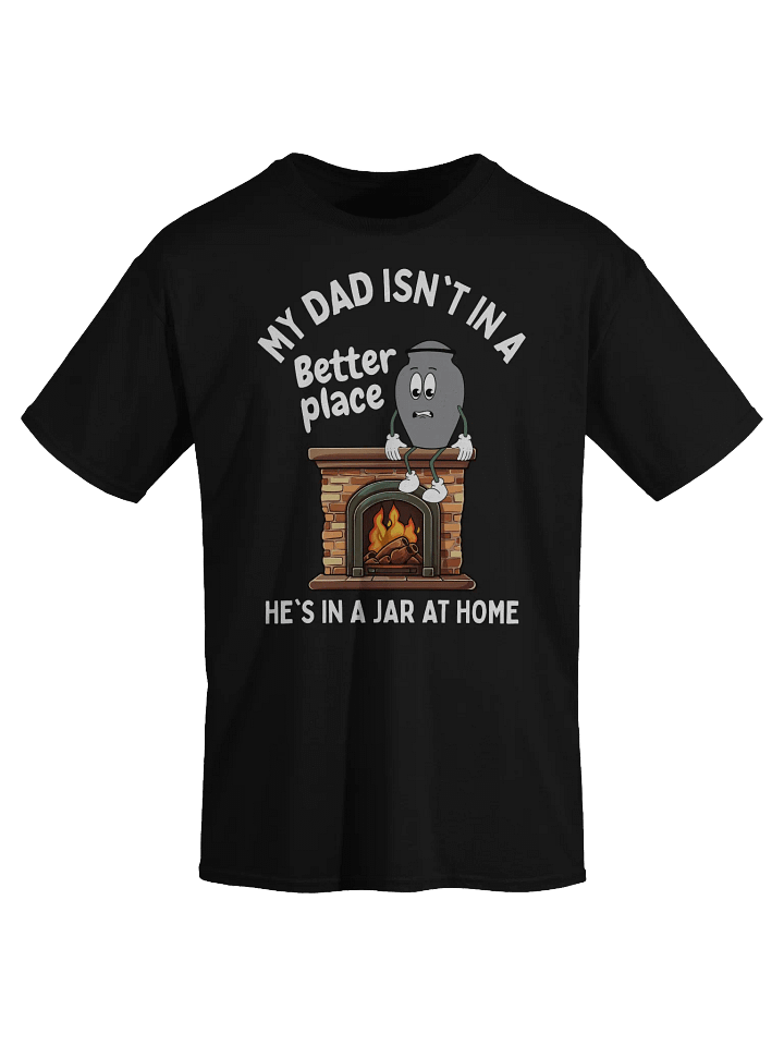 My Dad Isn't In A Better Place He's In A Jar At Home T-Shirt - Dark Color product image (2)