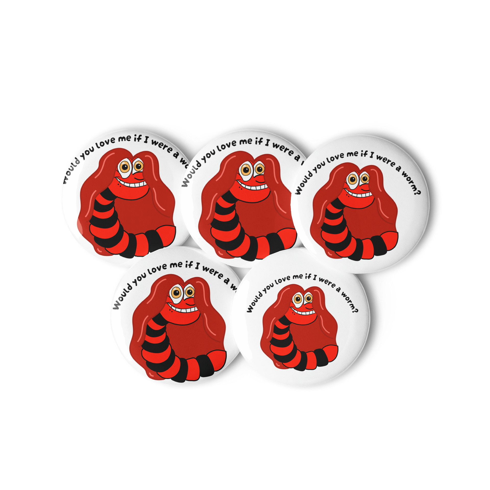 "Would you Love me if I was a Worm?" Pins product image (3)