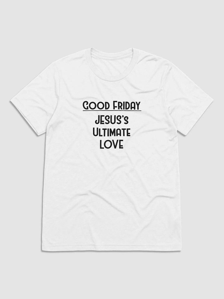 GOOD FRIDAY, JESUS’S ULTIMATES LOVE. Invisible Elegance Tee product image (1)