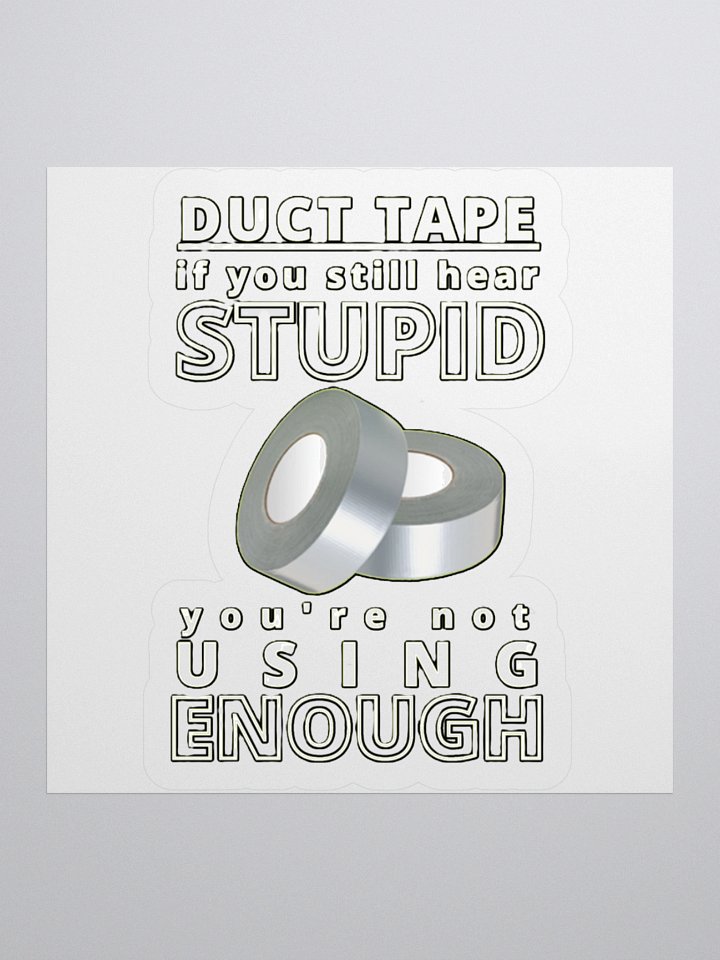 DUCTTAPE : IF YOU STILL HEAR STUPID, YOU'RE NOT USING ENOUGH product image (2)
