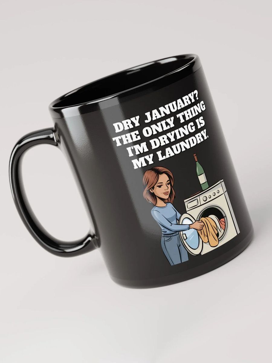 Dry January? The Only Thing I'm Drying Is My Laundry. Funny Black Mug product image (12)